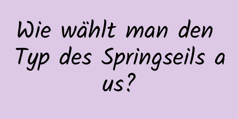 Wie wählt man den Typ des Springseils aus?