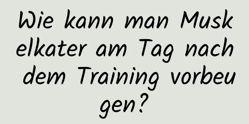 Wie kann man Muskelkater am Tag nach dem Training vorbeugen?