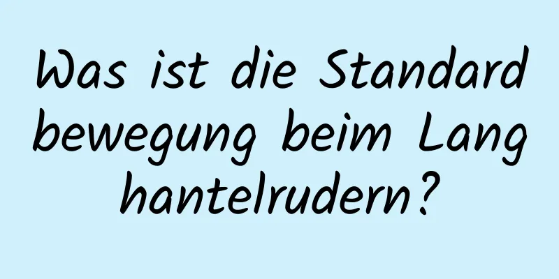 Was ist die Standardbewegung beim Langhantelrudern?