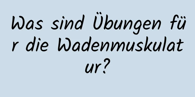 Was sind Übungen für die Wadenmuskulatur?