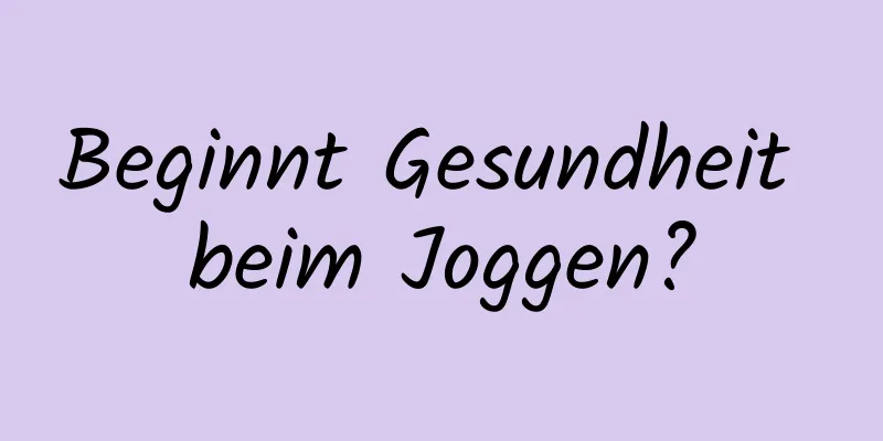 Beginnt Gesundheit beim Joggen?