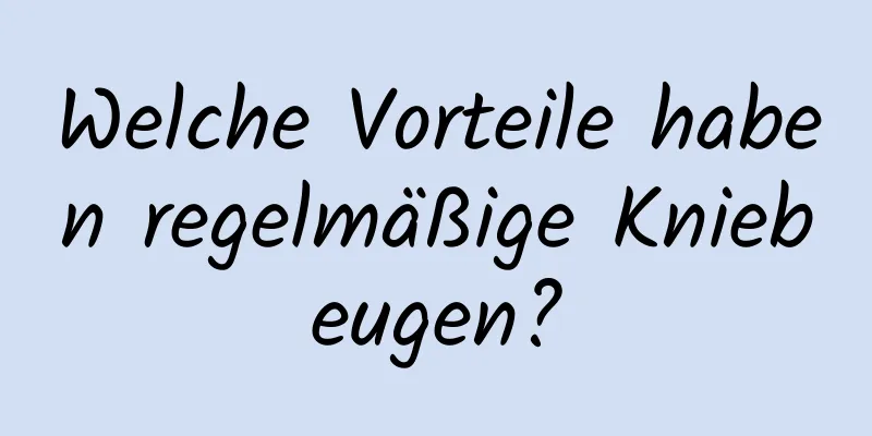 Welche Vorteile haben regelmäßige Kniebeugen?