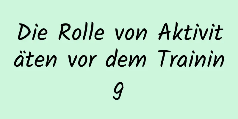 Die Rolle von Aktivitäten vor dem Training