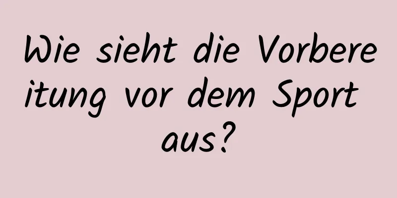 Wie sieht die Vorbereitung vor dem Sport aus?