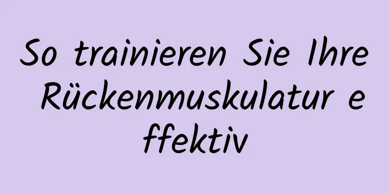 So trainieren Sie Ihre Rückenmuskulatur effektiv