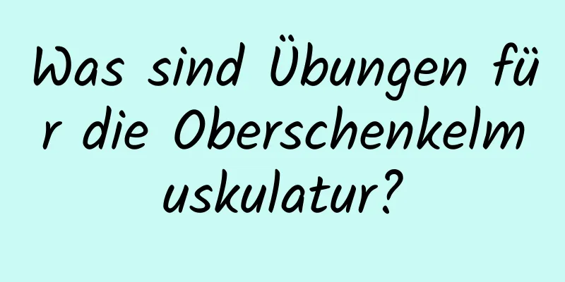 Was sind Übungen für die Oberschenkelmuskulatur?