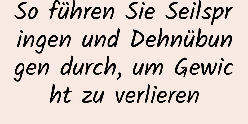 So führen Sie Seilspringen und Dehnübungen durch, um Gewicht zu verlieren