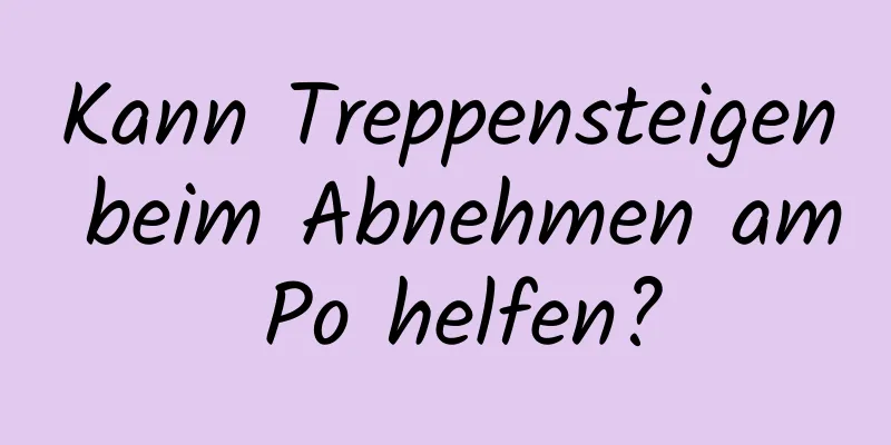 Kann Treppensteigen beim Abnehmen am Po helfen?