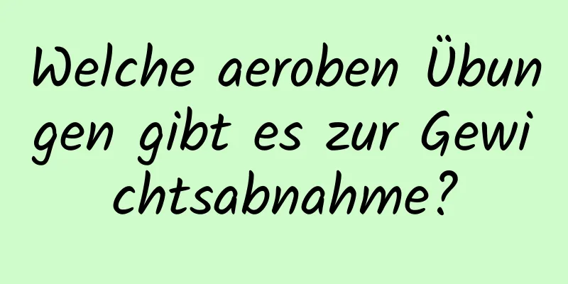 Welche aeroben Übungen gibt es zur Gewichtsabnahme?