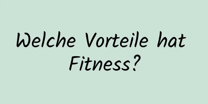 Welche Vorteile hat Fitness?