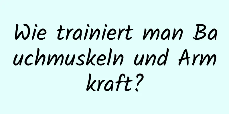 Wie trainiert man Bauchmuskeln und Armkraft?