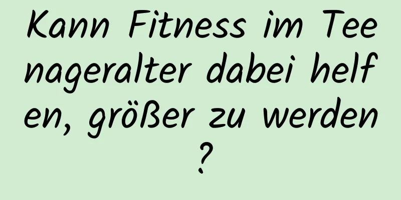 Kann Fitness im Teenageralter dabei helfen, größer zu werden?