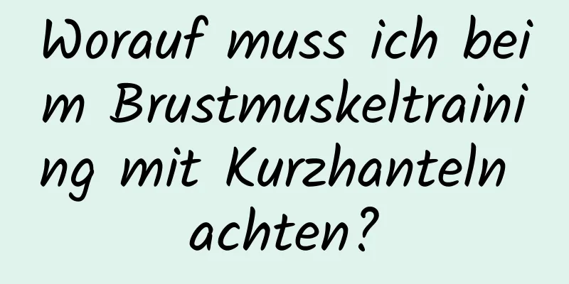 Worauf muss ich beim Brustmuskeltraining mit Kurzhanteln achten?