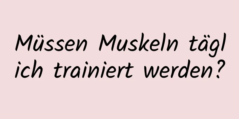 Müssen Muskeln täglich trainiert werden?