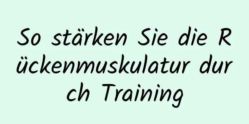 So stärken Sie die Rückenmuskulatur durch Training