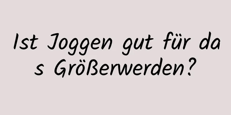 Ist Joggen gut für das Größerwerden?