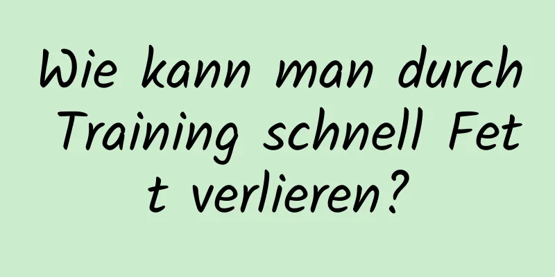 Wie kann man durch Training schnell Fett verlieren?