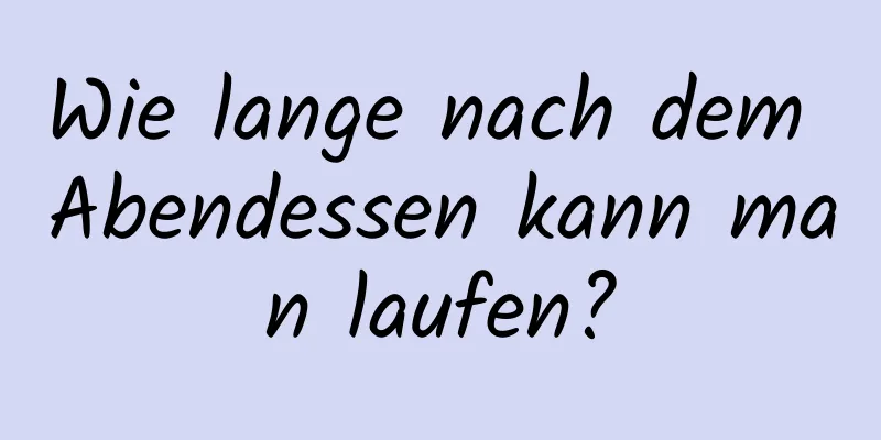 Wie lange nach dem Abendessen kann man laufen?