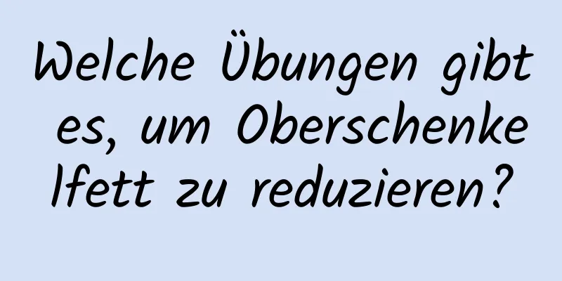 Welche Übungen gibt es, um Oberschenkelfett zu reduzieren?