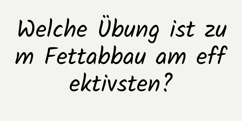 Welche Übung ist zum Fettabbau am effektivsten?