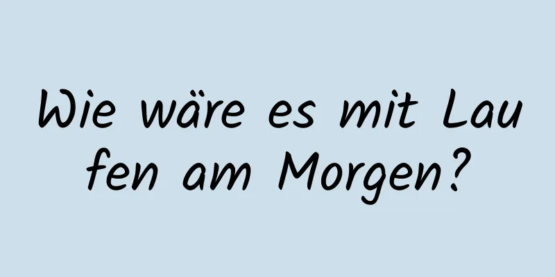 Wie wäre es mit Laufen am Morgen?