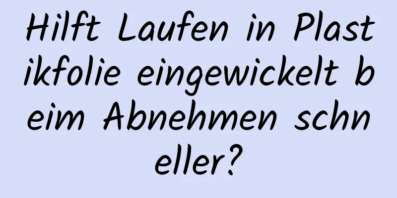 Hilft Laufen in Plastikfolie eingewickelt beim Abnehmen schneller?