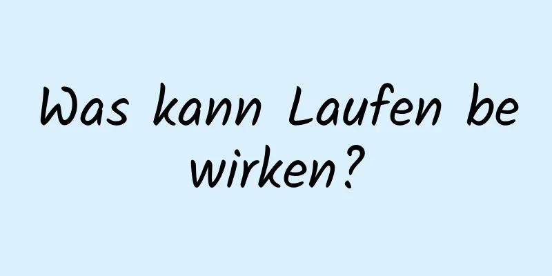 Was kann Laufen bewirken?