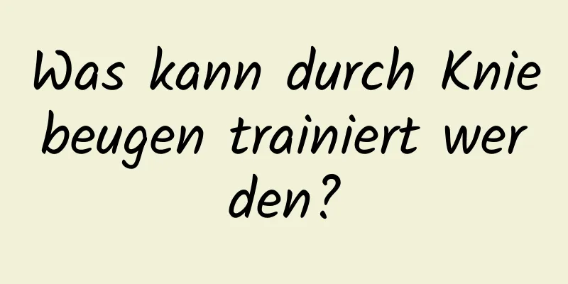 Was kann durch Kniebeugen trainiert werden?