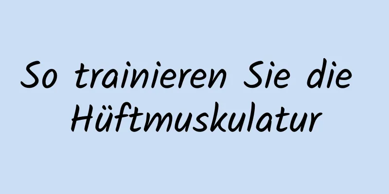 So trainieren Sie die Hüftmuskulatur