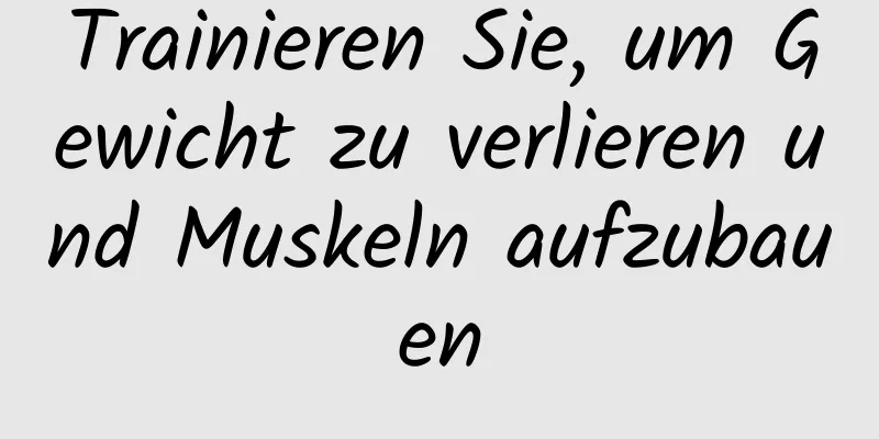 Trainieren Sie, um Gewicht zu verlieren und Muskeln aufzubauen