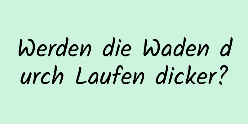 Werden die Waden durch Laufen dicker?