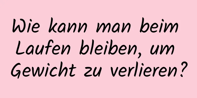 Wie kann man beim Laufen bleiben, um Gewicht zu verlieren?