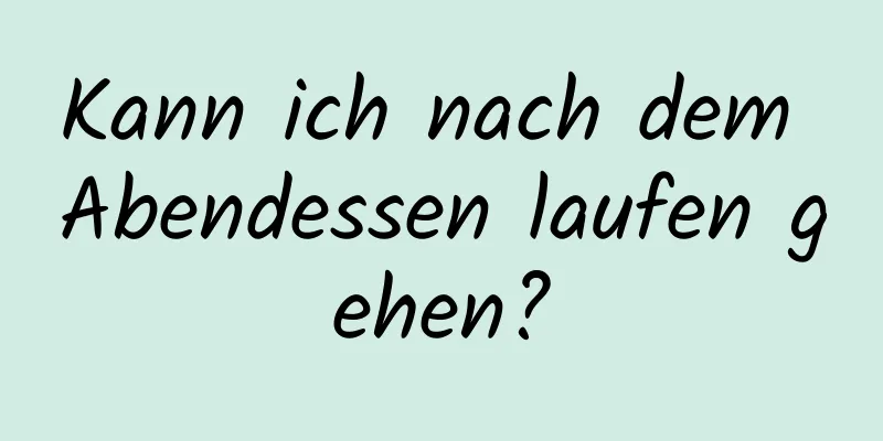 Kann ich nach dem Abendessen laufen gehen?