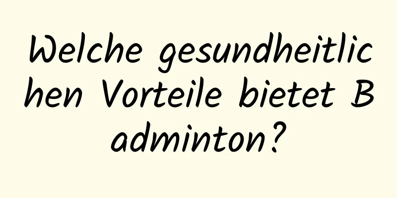 Welche gesundheitlichen Vorteile bietet Badminton?