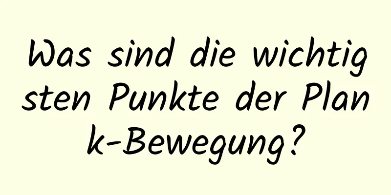 Was sind die wichtigsten Punkte der Plank-Bewegung?