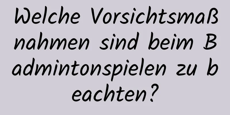 Welche Vorsichtsmaßnahmen sind beim Badmintonspielen zu beachten?