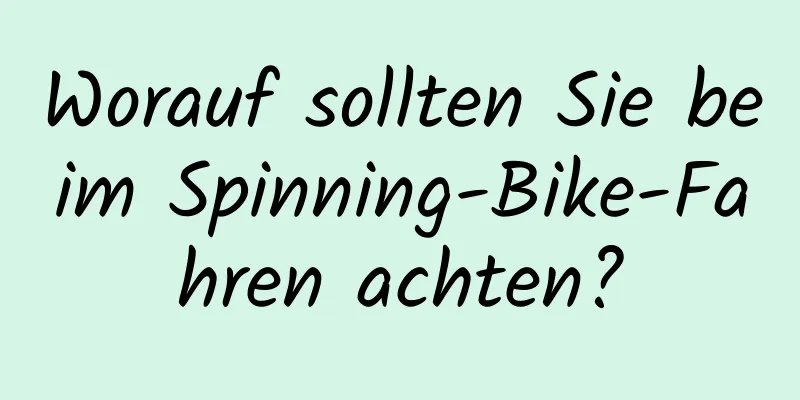 Worauf sollten Sie beim Spinning-Bike-Fahren achten?