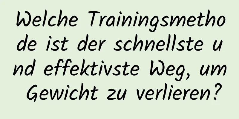 Welche Trainingsmethode ist der schnellste und effektivste Weg, um Gewicht zu verlieren?