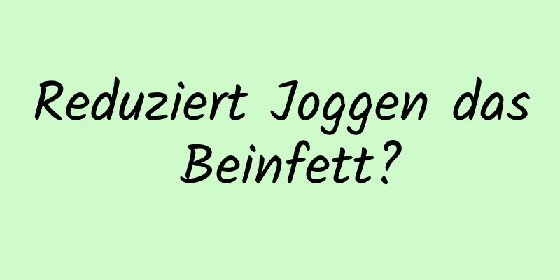 Reduziert Joggen das Beinfett?