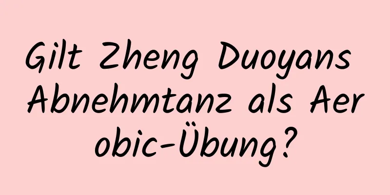 Gilt Zheng Duoyans Abnehmtanz als Aerobic-Übung?