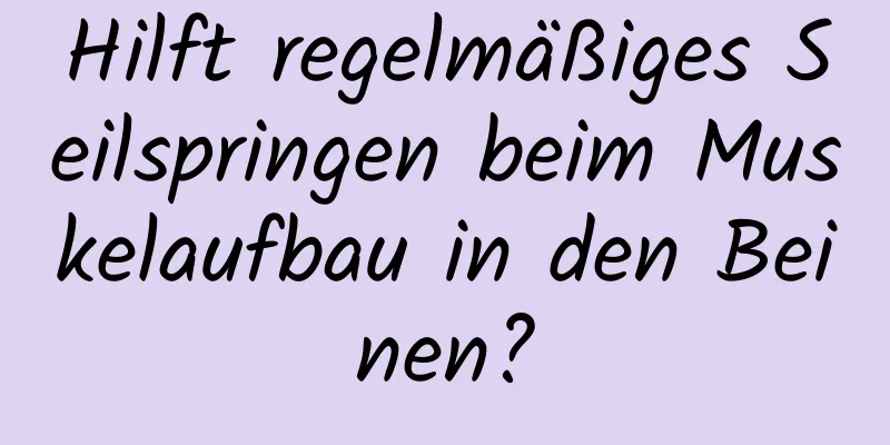 Hilft regelmäßiges Seilspringen beim Muskelaufbau in den Beinen?