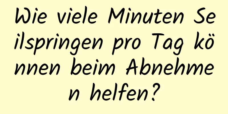 Wie viele Minuten Seilspringen pro Tag können beim Abnehmen helfen?