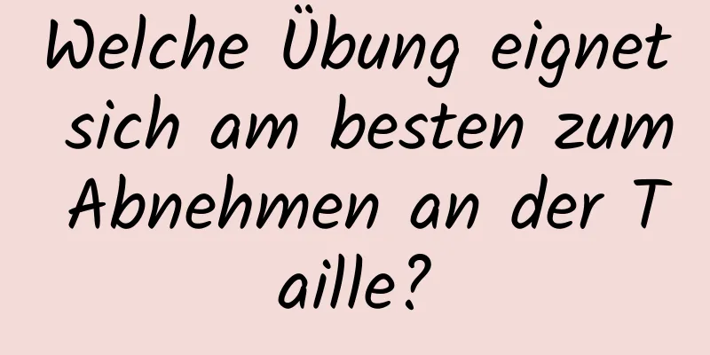 Welche Übung eignet sich am besten zum Abnehmen an der Taille?