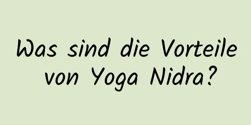 Was sind die Vorteile von Yoga Nidra?