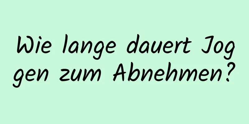 Wie lange dauert Joggen zum Abnehmen?