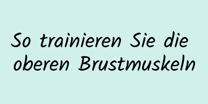 So trainieren Sie die oberen Brustmuskeln