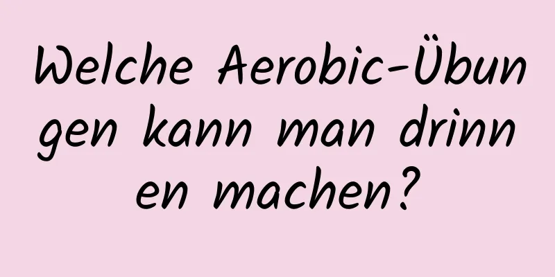 Welche Aerobic-Übungen kann man drinnen machen?