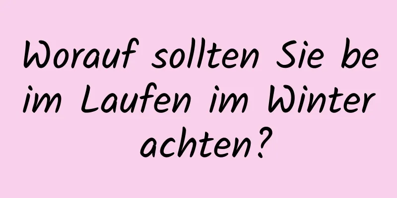 Worauf sollten Sie beim Laufen im Winter achten?