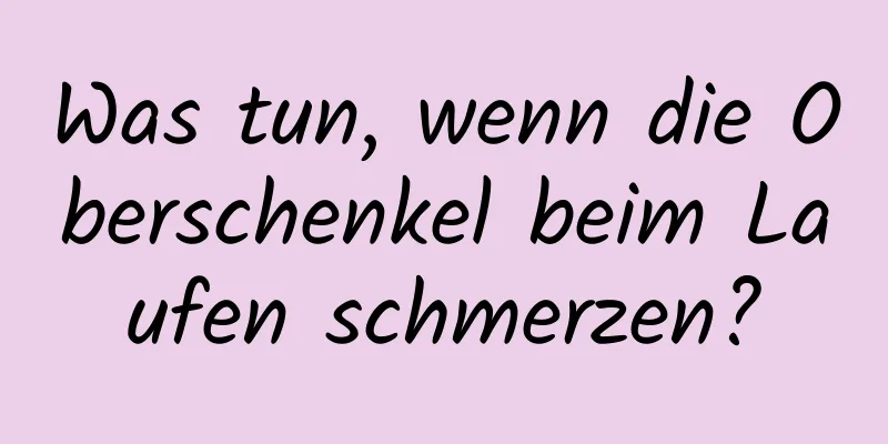 Was tun, wenn die Oberschenkel beim Laufen schmerzen?