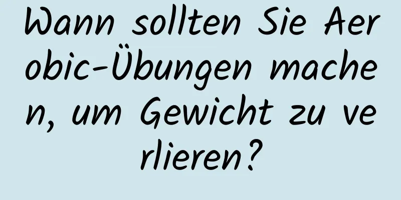 Wann sollten Sie Aerobic-Übungen machen, um Gewicht zu verlieren?